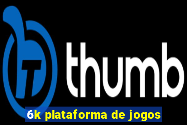 6k plataforma de jogos